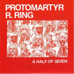 Protomartyr / R. Ring's A Half of Seven